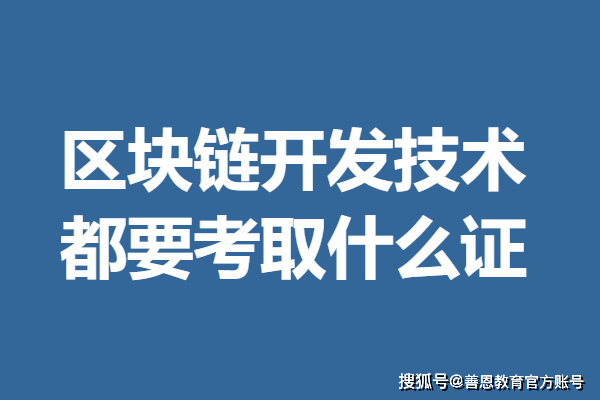 區(qū)塊鏈開發(fā)技術的證怎么考核 區(qū)塊鏈開發(fā)技術都要考取什么證